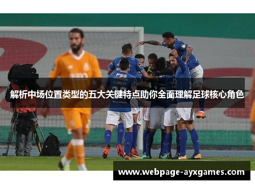 解析中场位置类型的五大关键特点助你全面理解足球核心角色 解析中场位置类型的五大关键特点助你全面理解足球核心角色