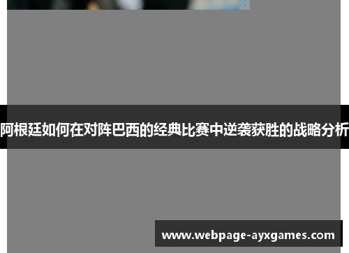阿根廷如何在对阵巴西的经典比赛中逆袭获胜的战略分析 阿根廷如何在对阵巴西的经典比赛中逆袭获胜的战略分析