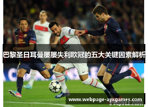 巴黎圣日耳曼屡屡失利欧冠的五大关键因素解析