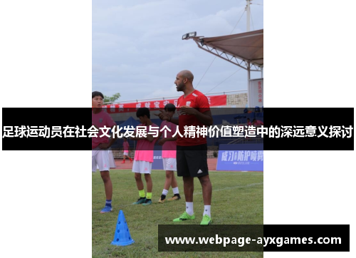 足球运动员在社会文化发展与个人精神价值塑造中的深远意义探讨