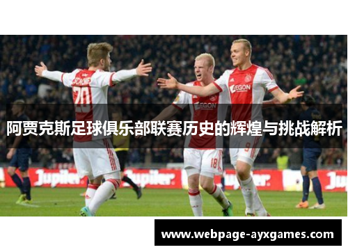 阿贾克斯足球俱乐部联赛历史的辉煌与挑战解析 阿贾克斯足球俱乐部联赛历史的辉煌与挑战解析