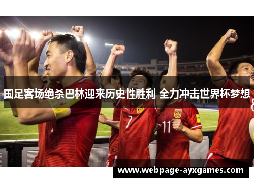 国足客场绝杀巴林迎来历史性胜利 全力冲击世界杯梦想