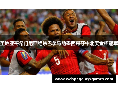 圣地亚哥希门尼斯绝杀巴拿马助墨西哥夺中北美金杯冠军 圣地亚哥希门尼斯绝杀巴拿马助墨西哥夺中北美金杯冠军