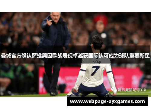 曼城官方确认萨维奥因欧战表现卓越获国际认可成为球队重要新星