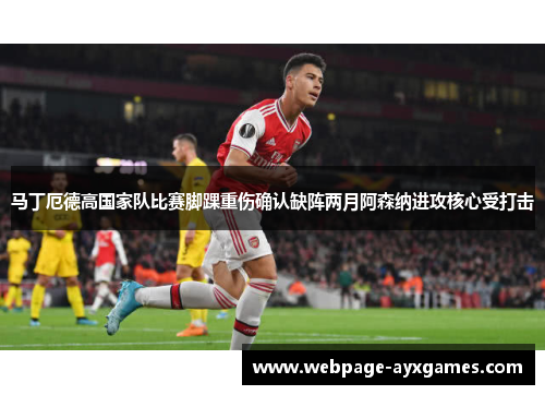 马丁厄德高国家队比赛脚踝重伤确认缺阵两月阿森纳进攻核心受打击