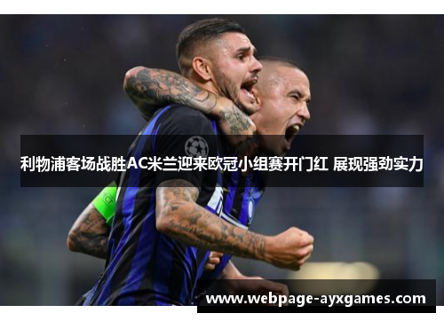 利物浦客场战胜AC米兰迎来欧冠小组赛开门红 展现强劲实力